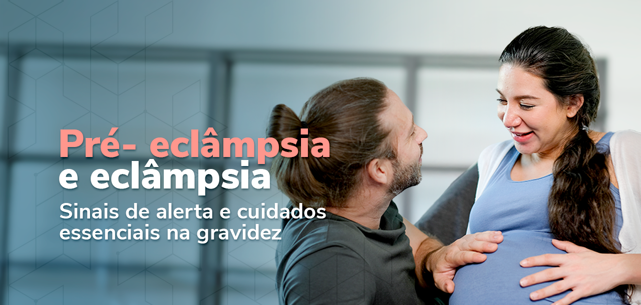 Pré-eclâmpsia e eclâmpsia: sinais de alerta e cuidados essenciais na gravidez