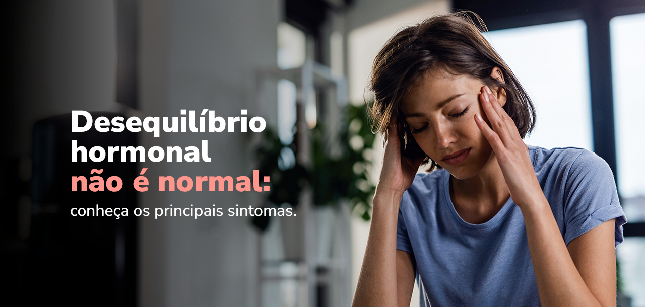 Desequilíbrio hormonal não é normal: conheça os principais sintomas