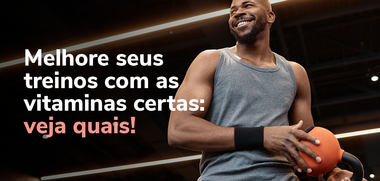 Melhore seus treinos com as vitaminas certas: veja quais!