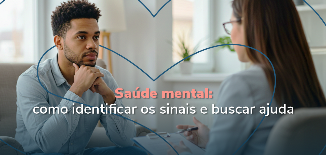 Saúde mental: como identificar os sinais e buscar ajuda
