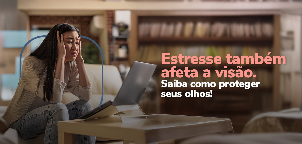 Como o estresse afeta a visão e o que fazer para evitar