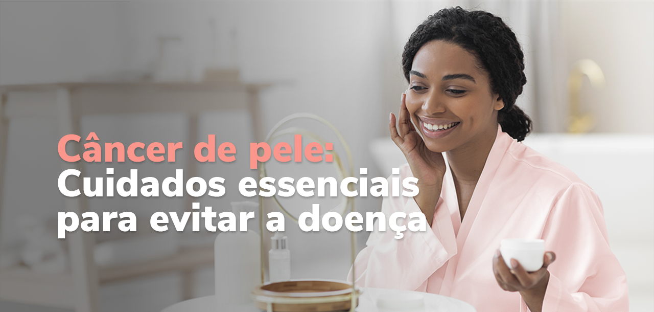 Câncer de pele: saiba como prevenir a doença